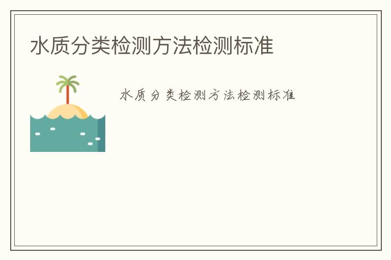 水質(zhì)分類檢測(cè)方法檢測(cè)標(biāo)準(zhǔn)