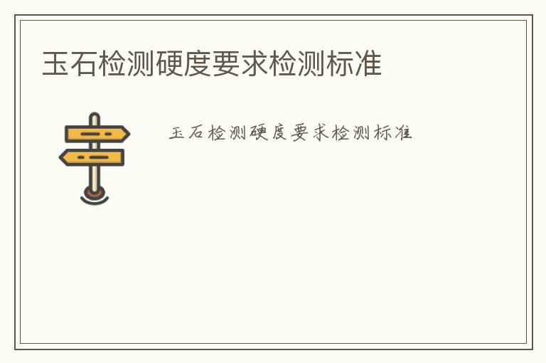 玉石檢測硬度要求檢測標(biāo)準(zhǔn)