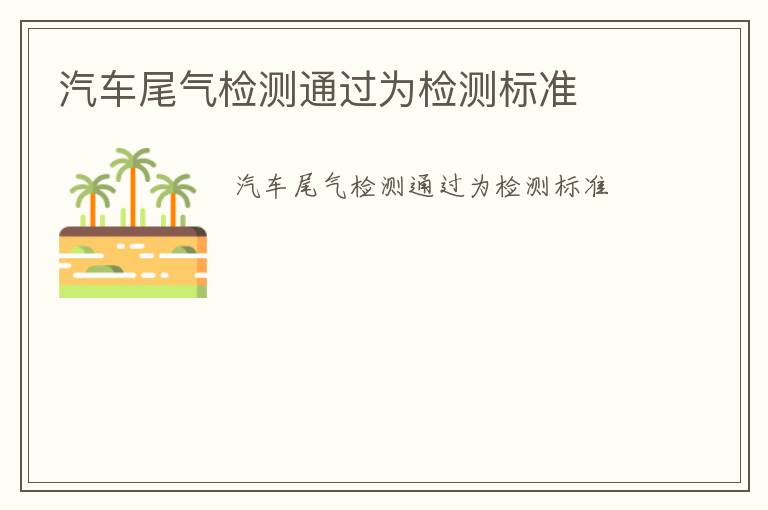 汽車(chē)尾氣檢測(cè)通過(guò)為檢測(cè)標(biāo)準(zhǔn)