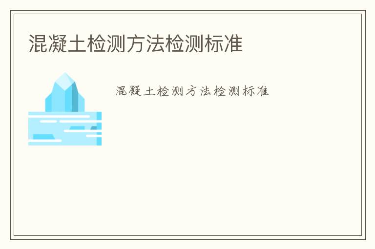 混凝土檢測(cè)方法檢測(cè)標(biāo)準(zhǔn)