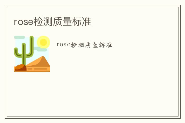 rose檢測(cè)質(zhì)量標(biāo)準(zhǔn)