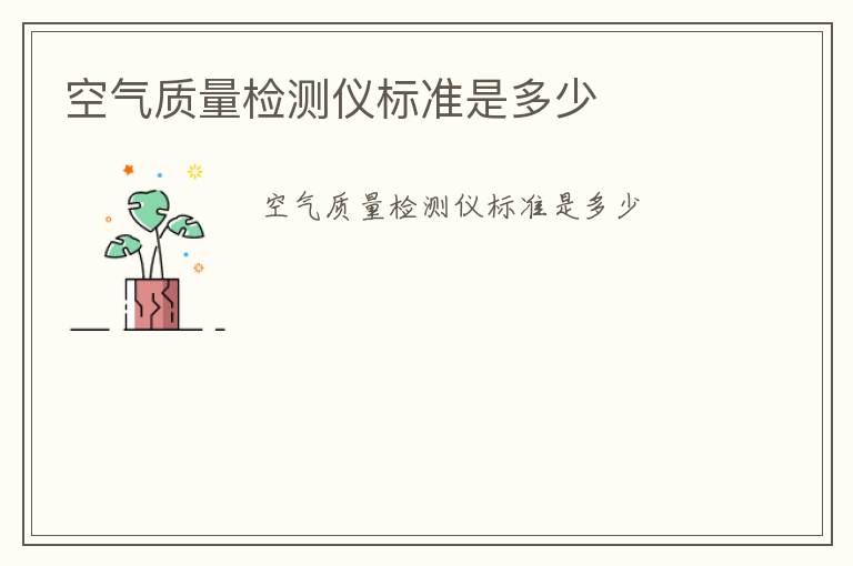 空氣質(zhì)量檢測(cè)儀標(biāo)準(zhǔn)是多少