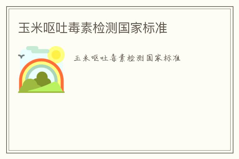 玉米嘔吐毒素檢測(cè)國(guó)家標(biāo)準(zhǔn)