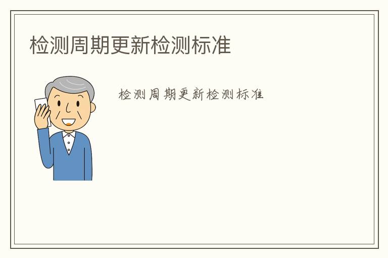 檢測(cè)周期更新檢測(cè)標(biāo)準(zhǔn)