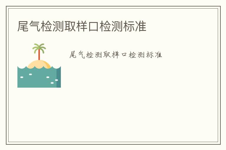 尾氣檢測(cè)取樣口檢測(cè)標(biāo)準(zhǔn)