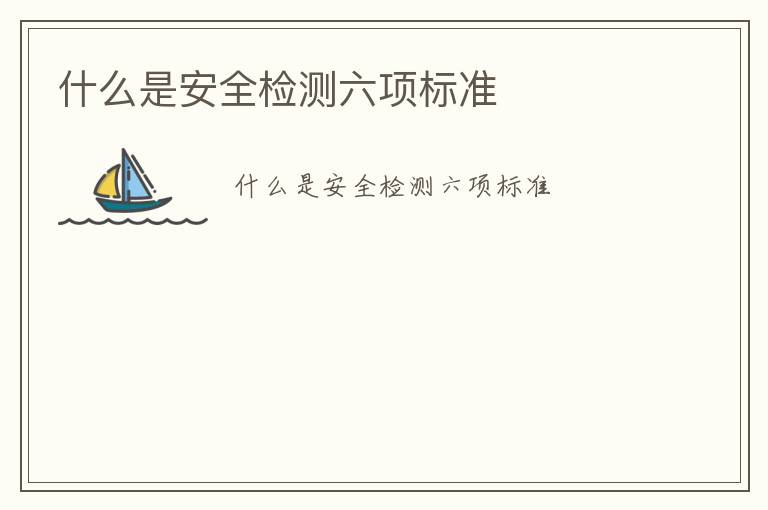 什么是安全檢測六項標(biāo)準(zhǔn)