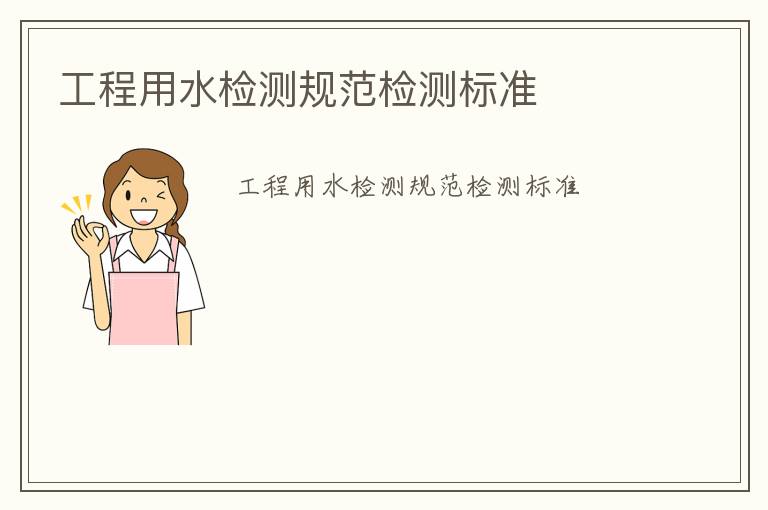 工程用水檢測(cè)規(guī)范檢測(cè)標(biāo)準(zhǔn)