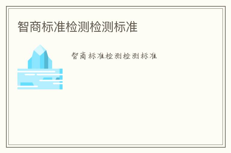 智商標(biāo)準(zhǔn)檢測檢測標(biāo)準(zhǔn)