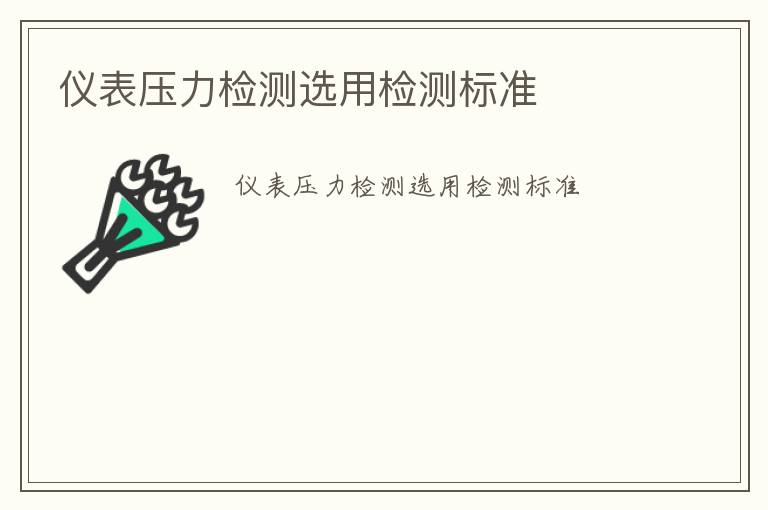 儀表壓力檢測(cè)選用檢測(cè)標(biāo)準(zhǔn)