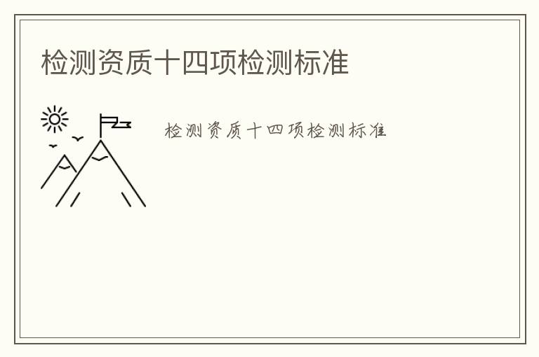 檢測資質(zhì)十四項(xiàng)檢測標(biāo)準(zhǔn)