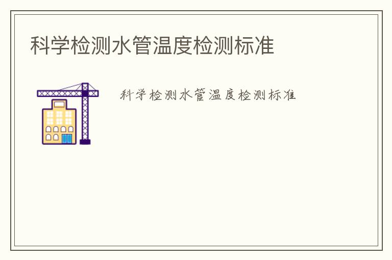 科學(xué)檢測(cè)水管溫度檢測(cè)標(biāo)準(zhǔn)