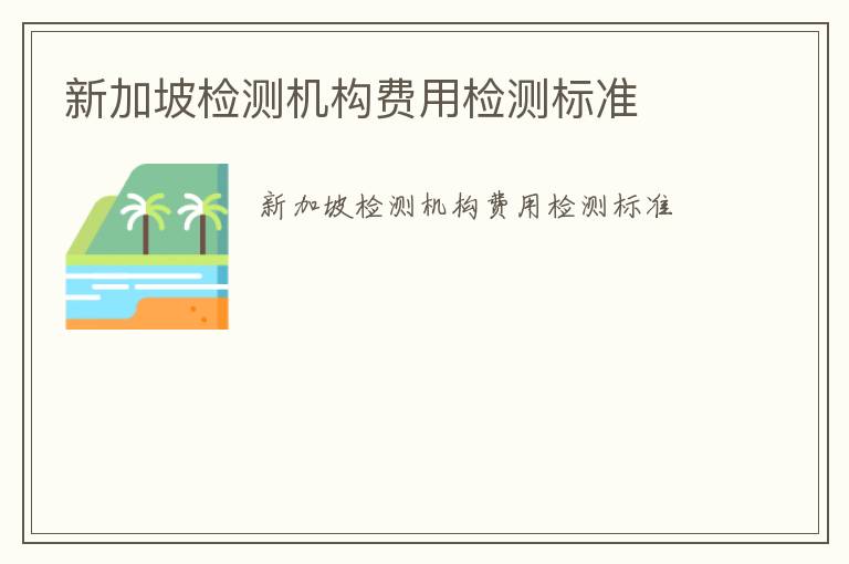 新加坡檢測機構費用檢測標準