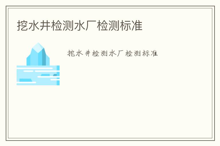 挖水井檢測(cè)水廠檢測(cè)標(biāo)準(zhǔn)