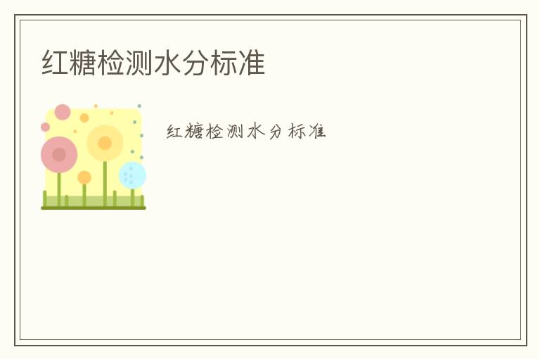 紅糖檢測(cè)水分標(biāo)準(zhǔn)