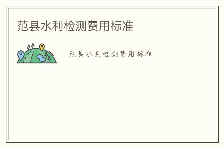 范縣水利檢測(cè)費(fèi)用標(biāo)準(zhǔn)