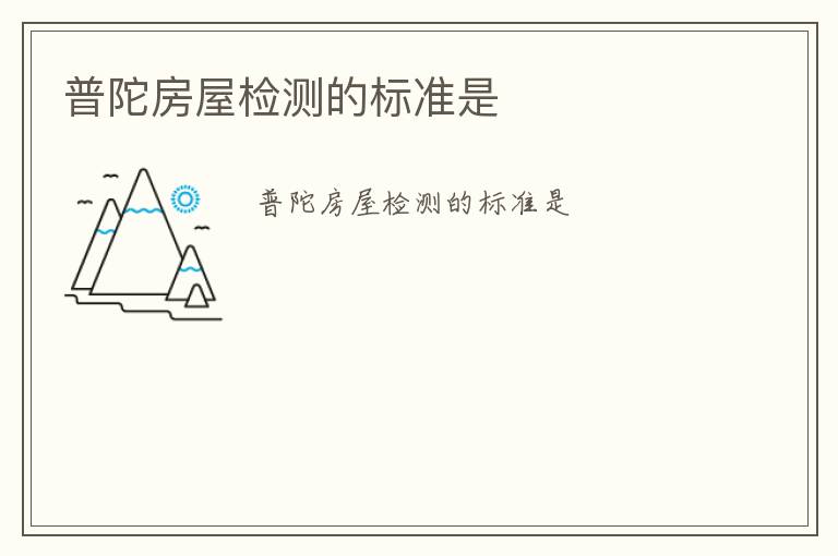 普陀房屋檢測(cè)的標(biāo)準(zhǔn)是