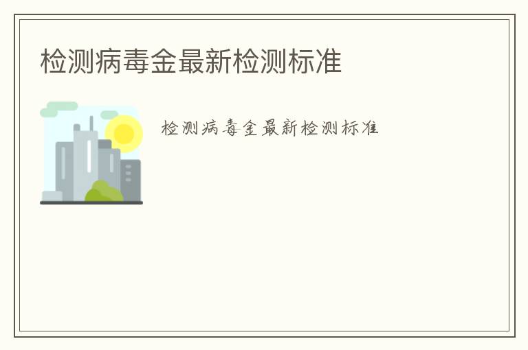 檢測病毒金最新檢測標準