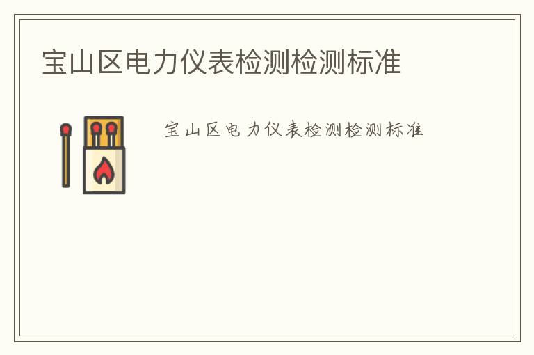 寶山區(qū)電力儀表檢測檢測標準