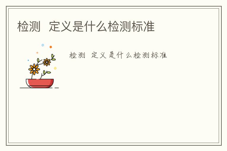 檢測  定義是什么檢測標(biāo)準(zhǔn)