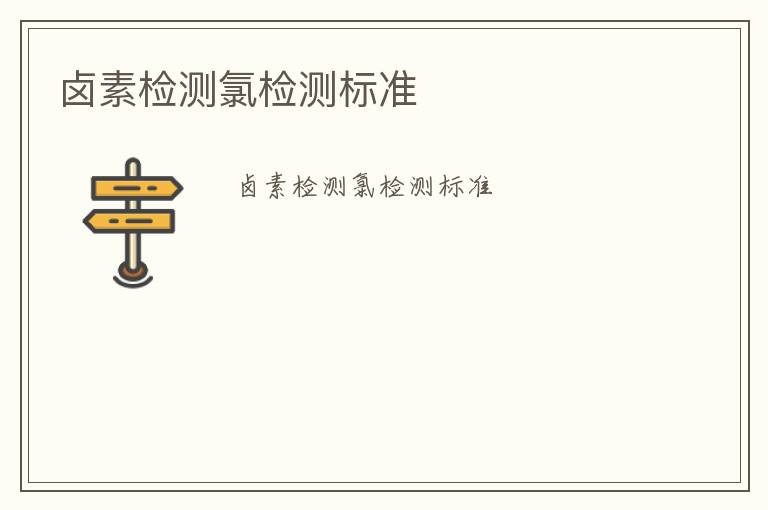 鹵素檢測氯檢測標(biāo)準(zhǔn)