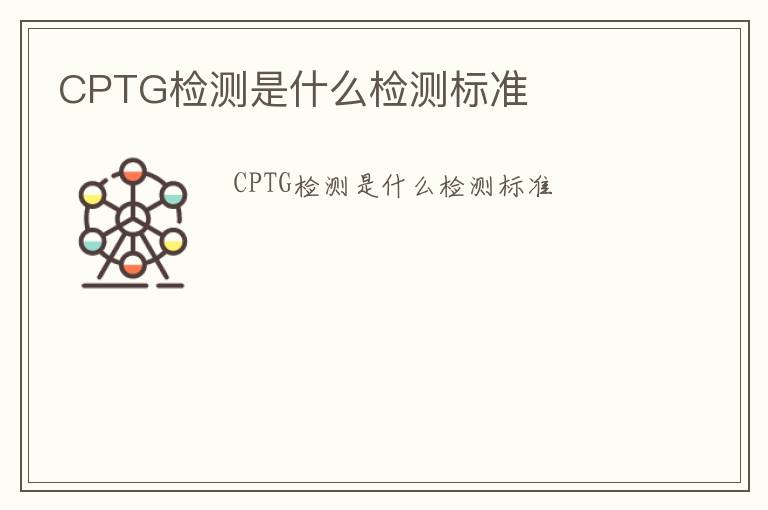 CPTG檢測是什么檢測標準