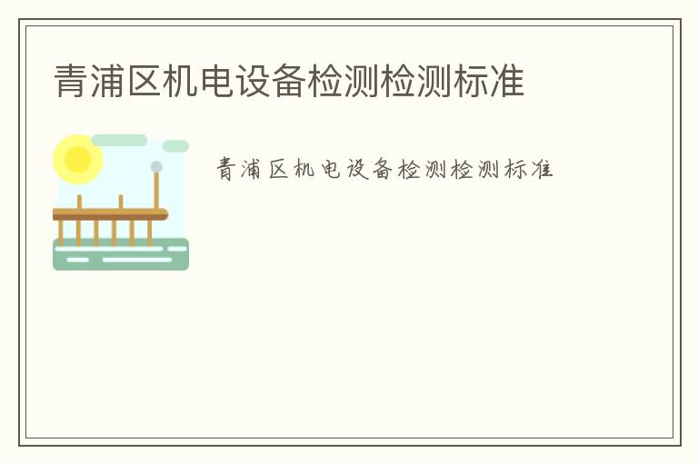 青浦區機電設備檢測檢測標準