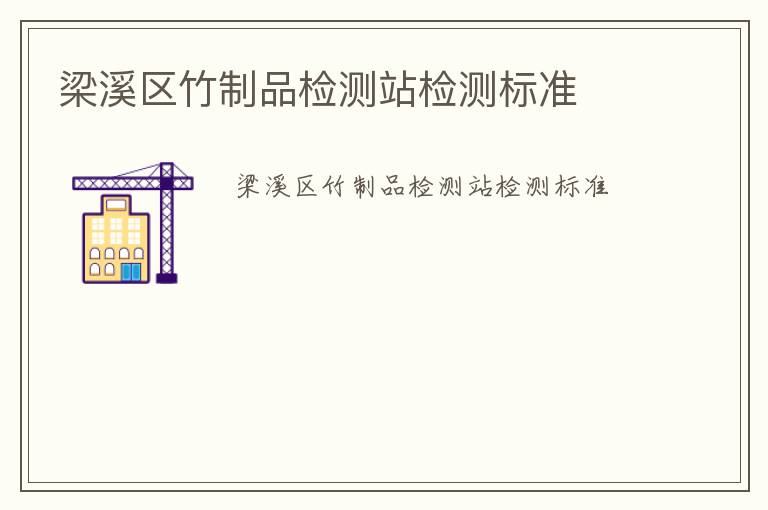 梁溪區(qū)竹制品檢測站檢測標(biāo)準(zhǔn)