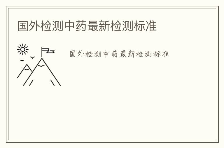 國外檢測中藥最新檢測標(biāo)準(zhǔn)