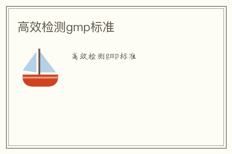 高效檢測(cè)gmp標(biāo)準(zhǔn)