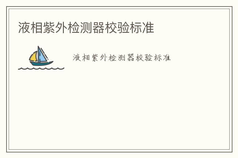 液相紫外檢測(cè)器校驗(yàn)標(biāo)準(zhǔn)