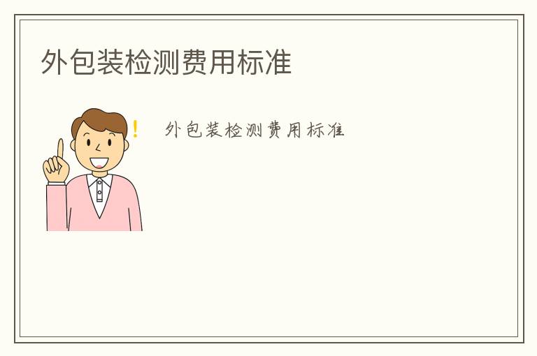 外包裝檢測(cè)費(fèi)用標(biāo)準(zhǔn)