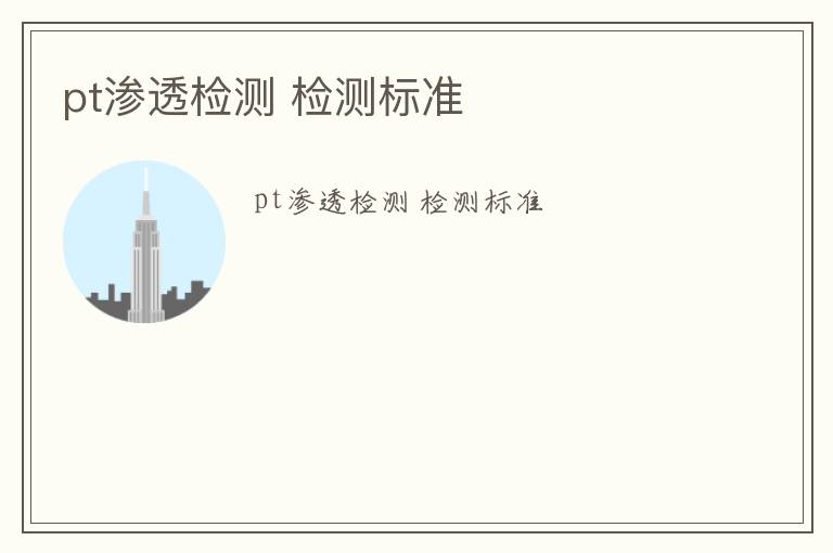 pt滲透檢測(cè) 檢測(cè)標(biāo)準(zhǔn)