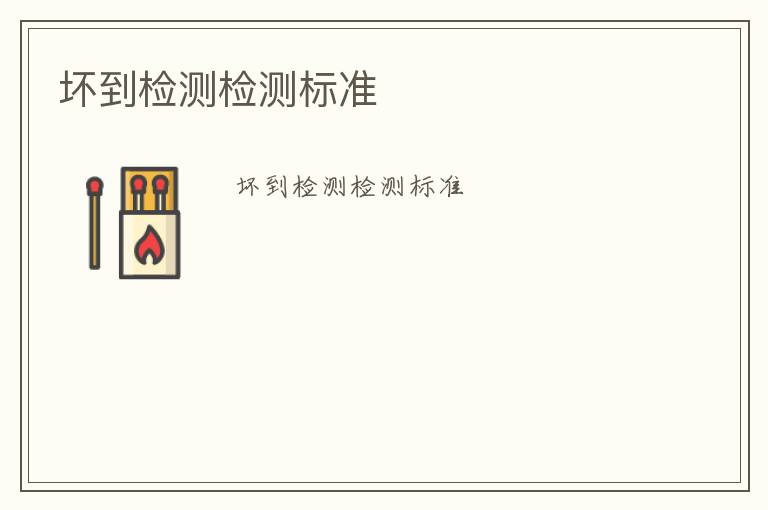 壞到檢測檢測標(biāo)準(zhǔn)