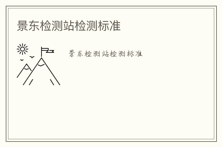 景東檢測(cè)站檢測(cè)標(biāo)準(zhǔn)