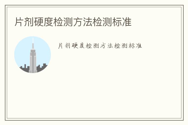 片劑硬度檢測(cè)方法檢測(cè)標(biāo)準(zhǔn)