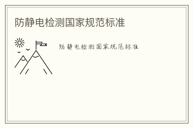 防靜電檢測(cè)國(guó)家規(guī)范標(biāo)準(zhǔn)