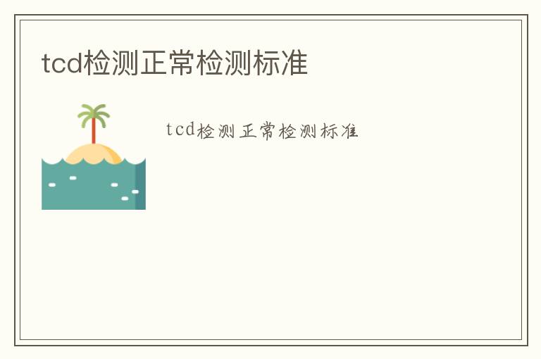 tcd檢測(cè)正常檢測(cè)標(biāo)準(zhǔn)