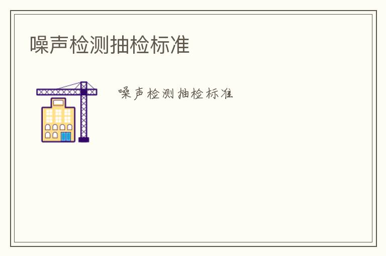 噪聲檢測抽檢標(biāo)準(zhǔn)