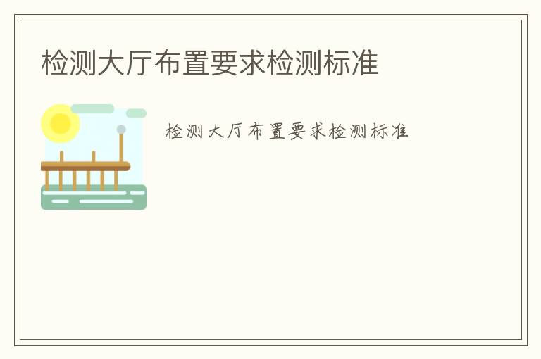 檢測大廳布置要求檢測標(biāo)準(zhǔn)