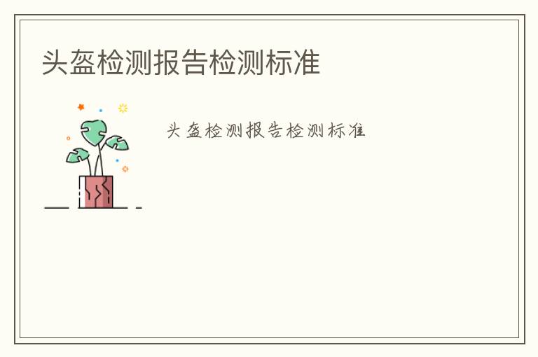 頭盔檢測(cè)報(bào)告檢測(cè)標(biāo)準(zhǔn)