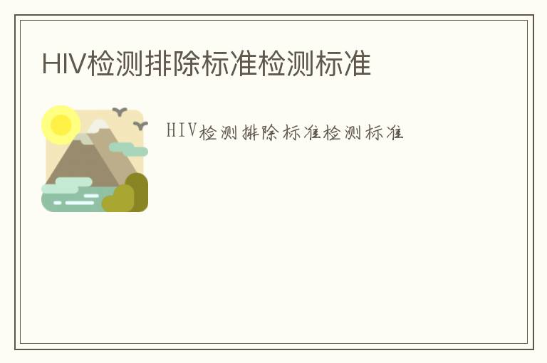 HIV檢測(cè)排除標(biāo)準(zhǔn)檢測(cè)標(biāo)準(zhǔn)