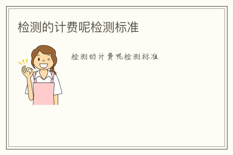 檢測的計費呢檢測標(biāo)準(zhǔn)