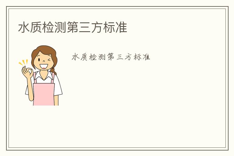 水質(zhì)檢測(cè)第三方標(biāo)準(zhǔn)