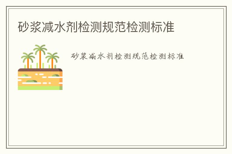 砂漿減水劑檢測規(guī)范檢測標(biāo)準(zhǔn)