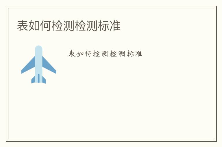 表如何檢測(cè)檢測(cè)標(biāo)準(zhǔn)