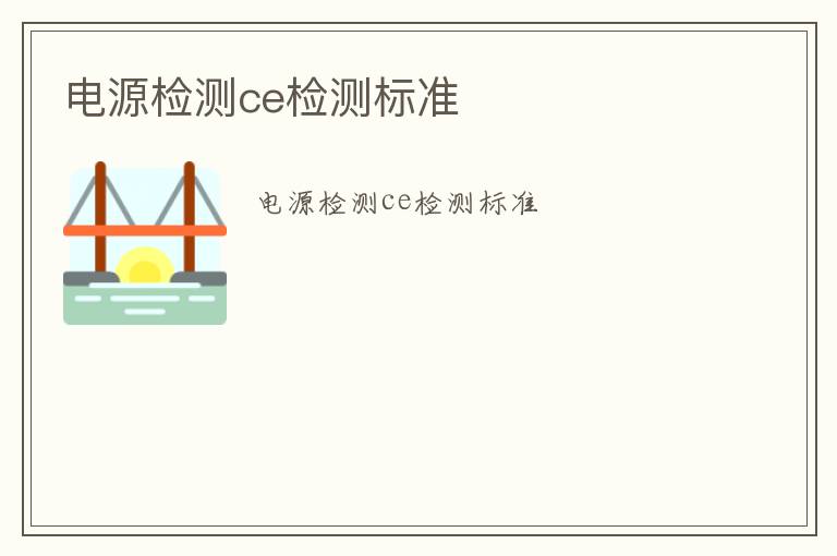 電源檢測(cè)ce檢測(cè)標(biāo)準(zhǔn)