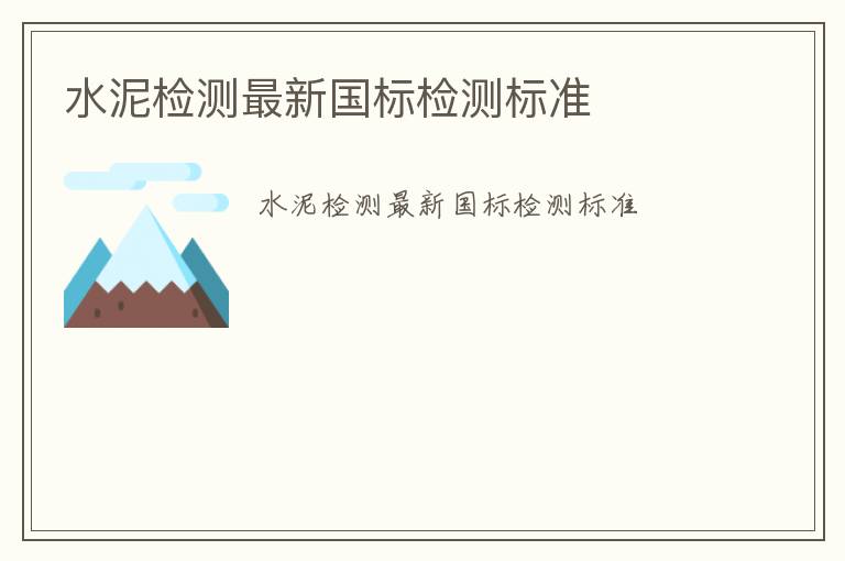 水泥檢測(cè)最新國(guó)標(biāo)檢測(cè)標(biāo)準(zhǔn)