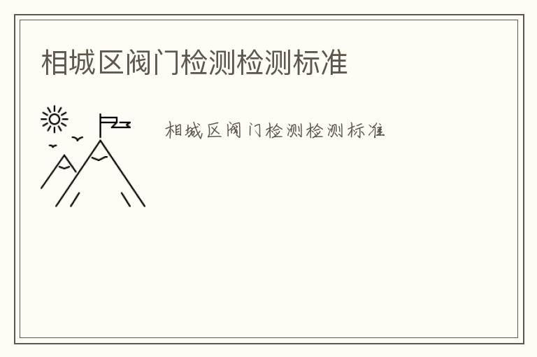 相城區(qū)閥門檢測檢測標(biāo)準(zhǔn)