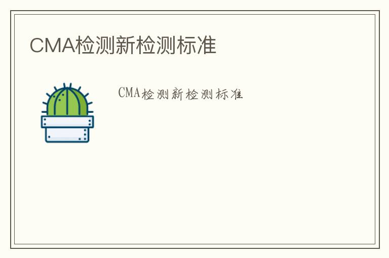 CMA檢測(cè)新檢測(cè)標(biāo)準(zhǔn)