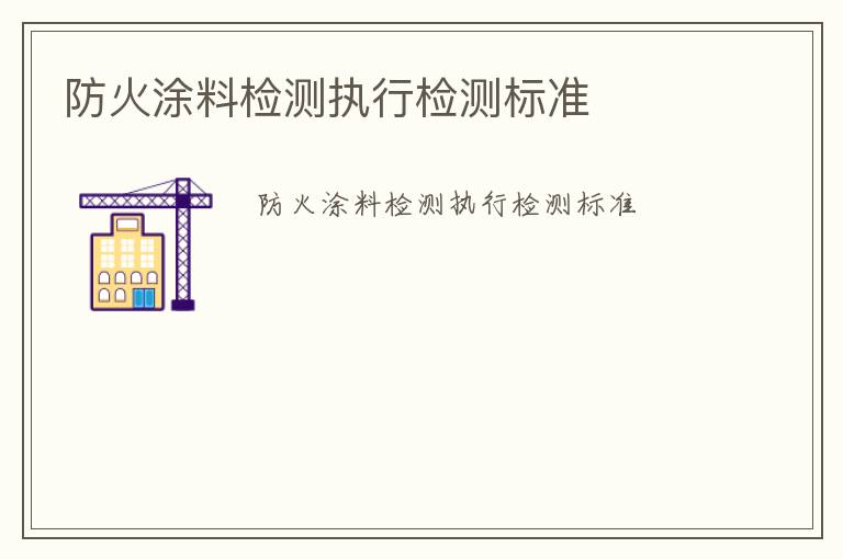 防火涂料檢測執行檢測標準